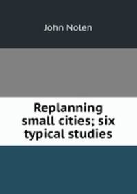 Replanning small cities; six typical studies