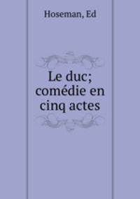 Le duc; comedie en cinq actes
