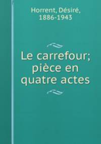 Le carrefour; piece en quatre actes
