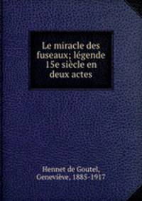 Le miracle des fuseaux; legende 15e siecle en deux actes