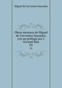 Obras menores de Miguel de Cervantes Saavedra, con un prlogo por J. Givanel Mas. 02