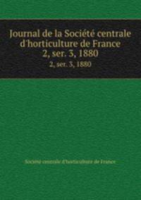 Journal de la Socit centrale d`horticulture de France. 2, ser. 3, 1880