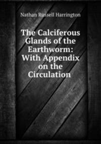 The Calciferous Glands of the Earthworm: With Appendix on the Circulation .