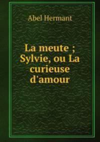 La meute ; Sylvie, ou La curieuse d`amour