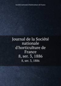 Journal de la Socit nationale d`horticulture de France. 8, ser. 3, 1886