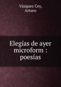 Elegias de ayer microform : poesias