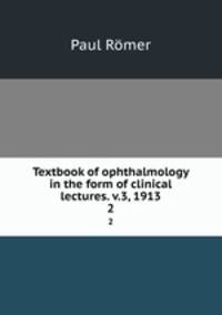 Textbook of ophthalmology in the form of clinical lectures. v.3, 1913. 2