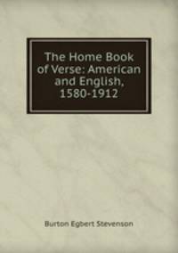 The Home Book of Verse: American and English, 1580-1912