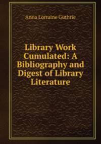 Library Work Cumulated: A Bibliography and Digest of Library Literature
