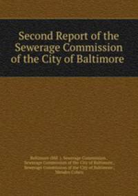 Second Report of the Sewerage Commission of the City of Baltimore .