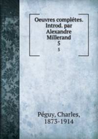 Oeuvres compltes. Introd. par Alexandre Millerand. 5