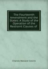 The Fourteenth Amendment and the States: A Study of the Operation of the Restraint Clauses of .