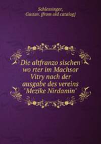 Die altfranzosischen worter im Machsor Vitry nach der ausgabe des vereins "Mezike Nirdamin"