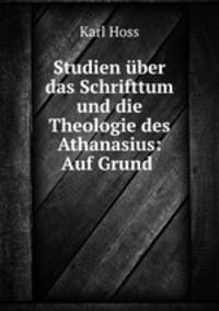 Studien uber das Schrifttum und die Theologie des Athanasius: Auf Grund .