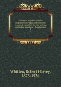 Valuation of public service corporations : legal and economic phases of valuation for rate making and public purchase : Supplement. 1