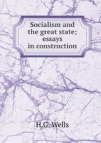 Socialism and the great state; essays in construction