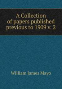 A Collection of papers published previous to 1909 v. 2