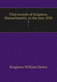 Vital records of Kingston, Massachusetts, to the year 1850. 1