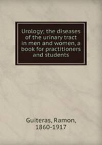 Urology; the diseases of the urinary tract in men and women, a book for practitioners and students