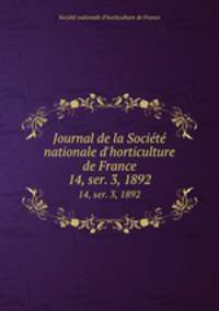 Journal de la Socit nationale d`horticulture de France. 14, ser. 3, 1892