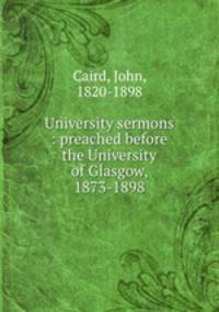 University sermons : preached before the University of Glasgow, 1873-1898
