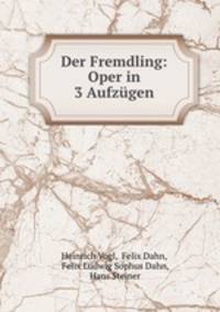 Der Fremdling: Oper in 3 Aufzgen