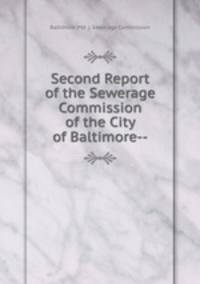 Second Report of the Sewerage Commission of the City of Baltimore--