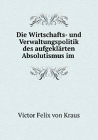 Die Wirtschafts- und Verwaltungspolitik des aufgeklarten Absolutismus im .