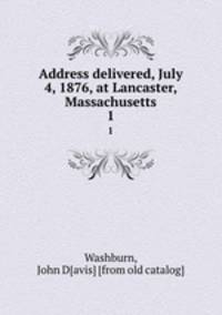 Address delivered, July 4, 1876, at Lancaster, Massachusetts. 1