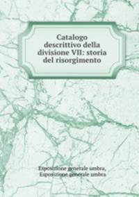 Catalogo descrittivo della divisione VII: storia del risorgimento