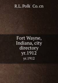 Fort Wayne, Indiana, city directory. yr.1912