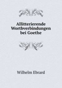 Allitterierende Wortbverbindungen bei Goethe