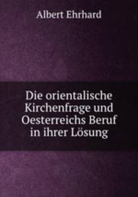 Die orientalische Kirchenfrage und Oesterreichs Beruf in ihrer Losung