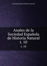 Anales de la Sociedad Espaola de Historia Natural. t. 10