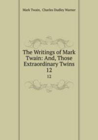 The Writings of Mark Twain: And, Those Extraordinary Twins. 12
