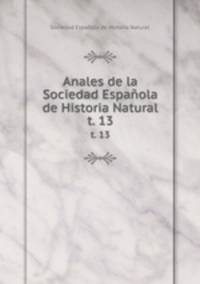 Anales de la Sociedad Espaola de Historia Natural. t. 13