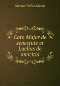 Cato Major de senectute et Laelius de amicitia