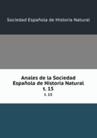 Anales de la Sociedad Espaola de Historia Natural. t. 15