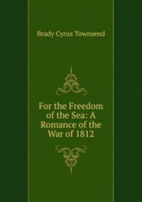 For the Freedom of the Sea: A Romance of the War of 1812