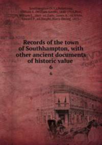 Records of the town of Southhampton, with other ancient documents of historic value .. 6