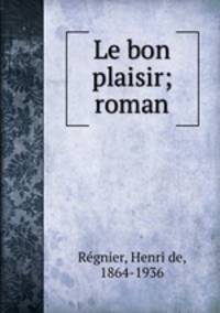 Le bon plaisir; roman
