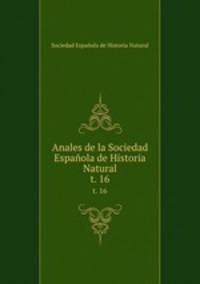 Anales de la Sociedad Espaola de Historia Natural. t. 16