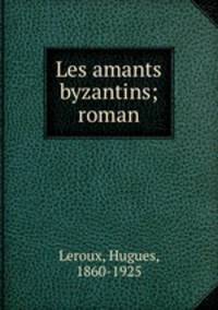 Les amants byzantins; roman