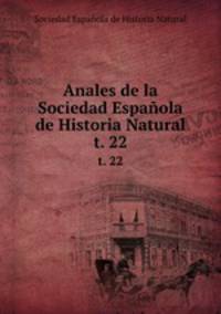 Anales de la Sociedad Espaola de Historia Natural. t. 22