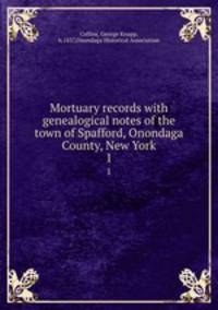 Mortuary records with genealogical notes of the town of Spafford, Onondaga County, New York. 1