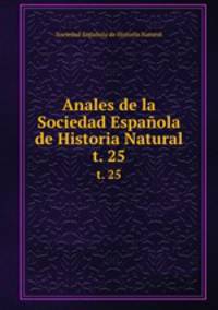 Anales de la Sociedad Espaola de Historia Natural. t. 25