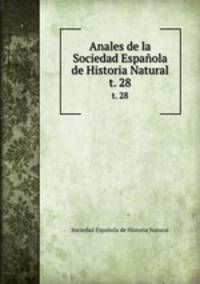 Anales de la Sociedad Espaola de Historia Natural. t. 28