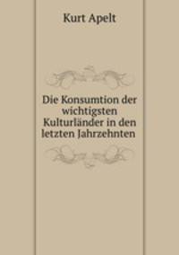 Die Konsumtion der wichtigsten Kulturlander in den letzten Jahrzehnten .