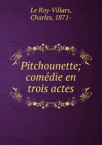 Pitchounette; comedie en trois actes