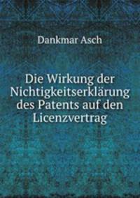 Die Wirkung der Nichtigkeitserklarung des Patents auf den Licenzvertrag